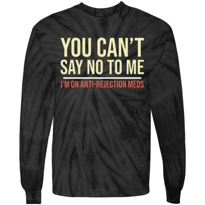 You CanT Say No To Me. IM On Anti Rejection Meds Tie-Dye Long Sleeve Shirt