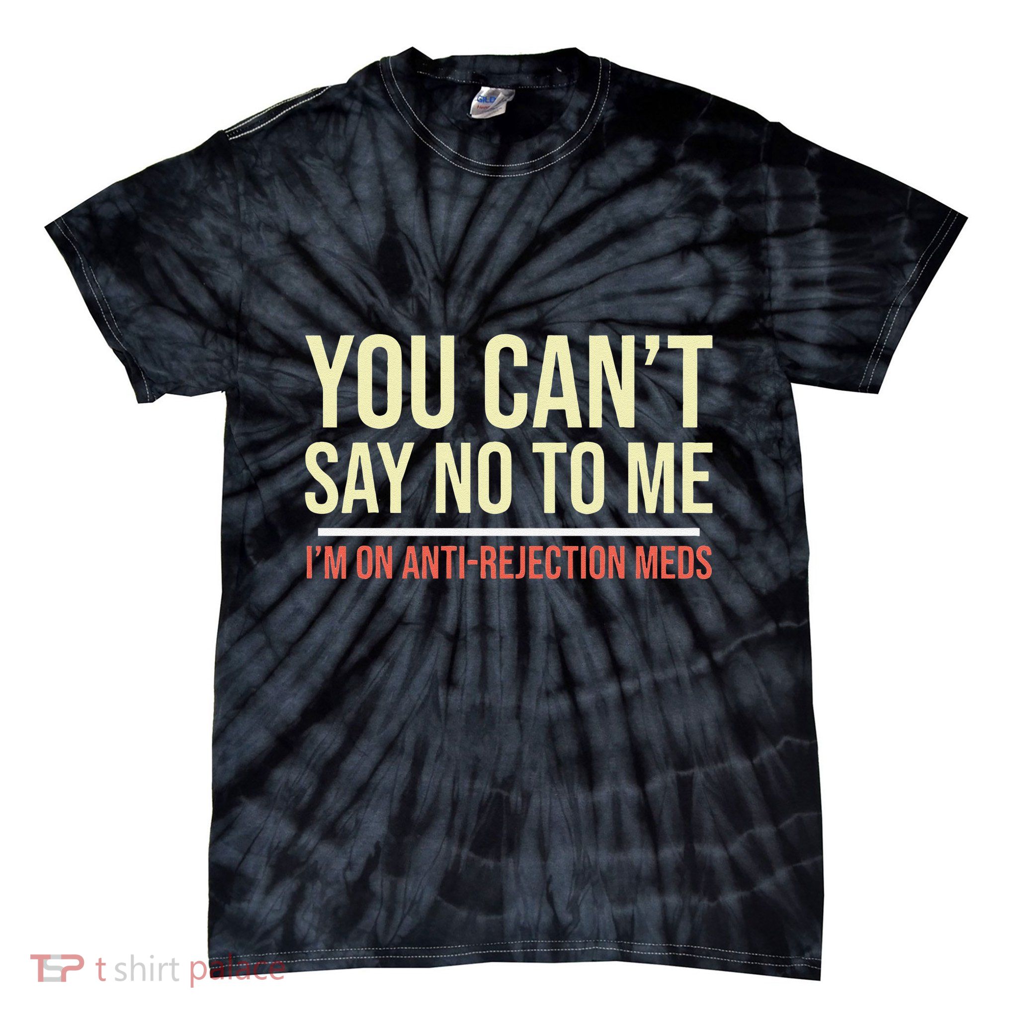 You CanT Say No To Me. IM On Anti Rejection Meds Tie-Dye T-Shirt