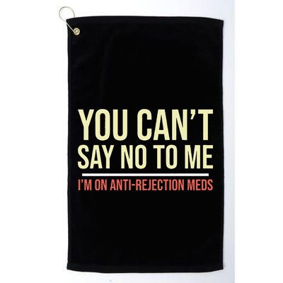 You CanT Say No To Me. IM On Anti Rejection Meds Golf Towel
