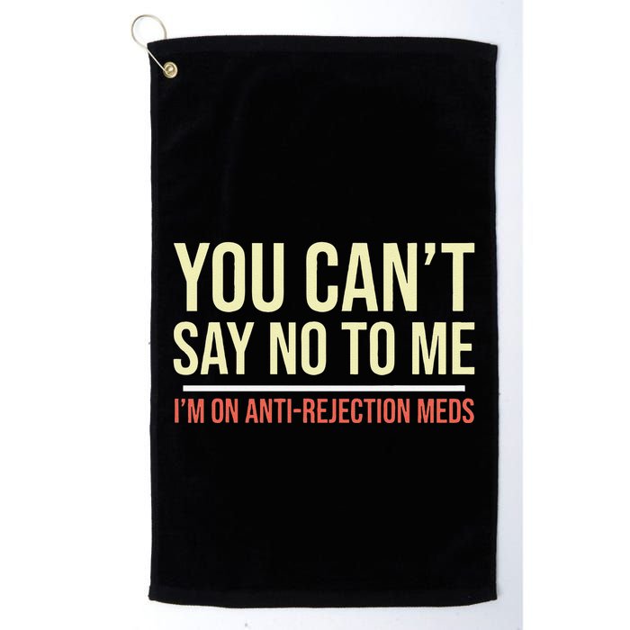 You CanT Say No To Me. IM On Anti Rejection Meds Golf Towel