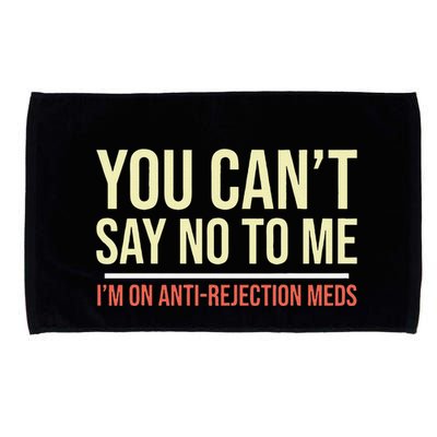 You CanT Say No To Me. IM On Anti Rejection Meds Microfiber Hand Towel