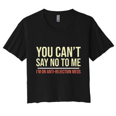 You CanT Say No To Me. IM On Anti Rejection Meds Crop Top