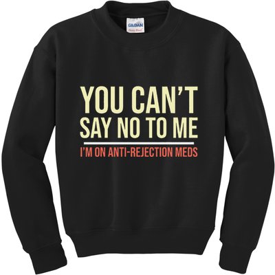 You CanT Say No To Me. IM On Anti Rejection Meds Kids Sweatshirt