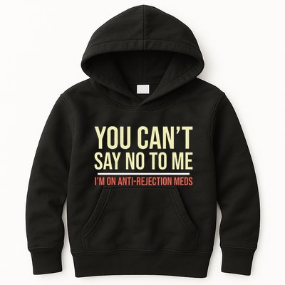 You CanT Say No To Me. IM On Anti Rejection Meds Kids Hoodie