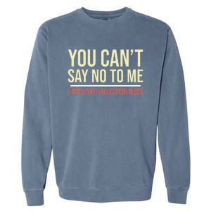 You CanT Say No To Me. IM On Anti Rejection Meds Garment-Dyed Sweatshirt