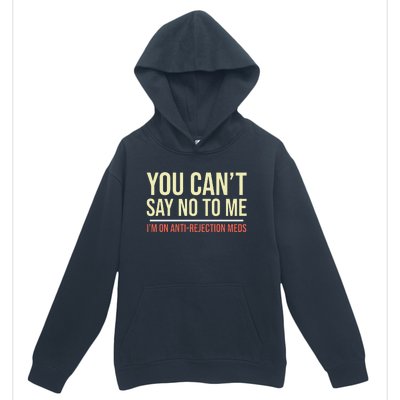 You CanT Say No To Me. IM On Anti Rejection Meds Urban Pullover Hoodie