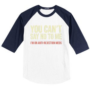 You CanT Say No To Me. IM On Anti Rejection Meds Baseball Sleeve Shirt