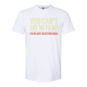 You CanT Say No To Me. IM On Anti Rejection Meds Softstyle CVC T-Shirt