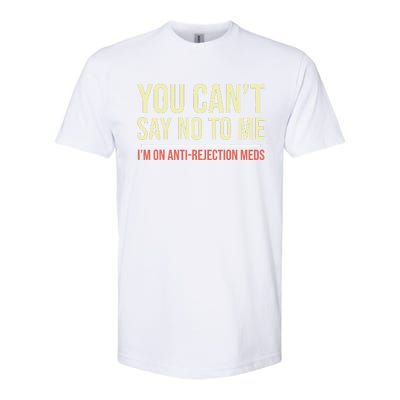 You CanT Say No To Me. IM On Anti Rejection Meds Softstyle CVC T-Shirt