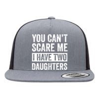 You CanT Scare Me I Have Two Daughters FatherS Day Flat Bill Trucker Hat