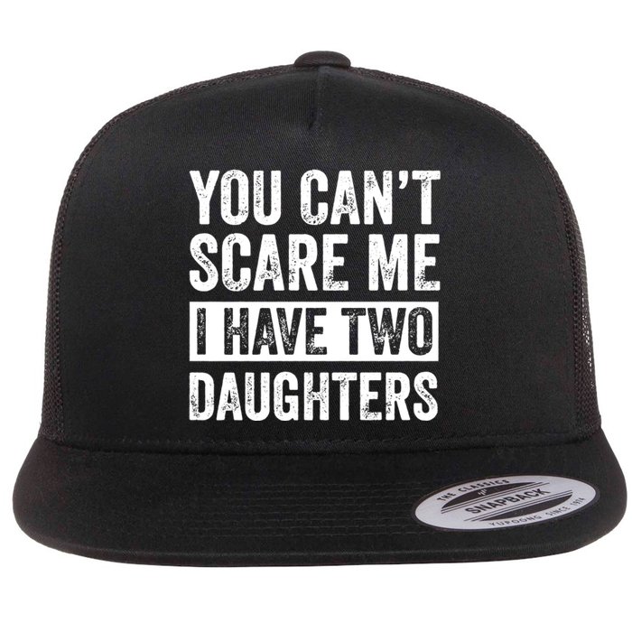 You CanT Scare Me I Have Two Daughters FatherS Day Flat Bill Trucker Hat