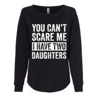 You CanT Scare Me I Have Two Daughters FatherS Day Womens California Wash Sweatshirt