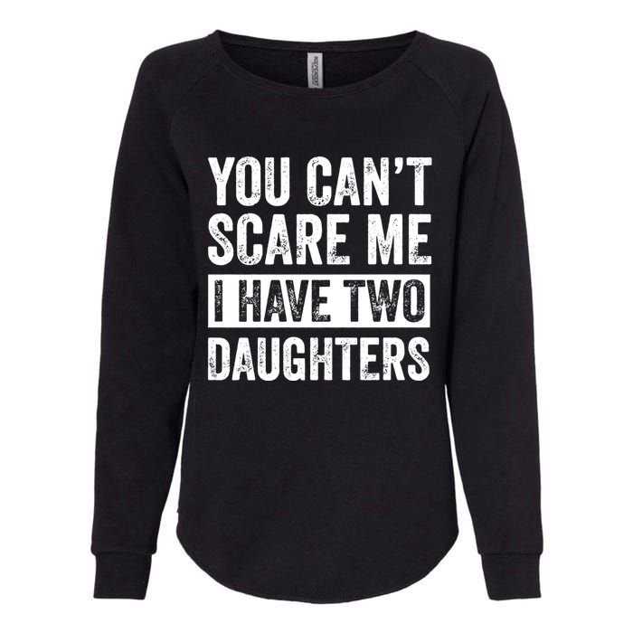 You CanT Scare Me I Have Two Daughters FatherS Day Womens California Wash Sweatshirt