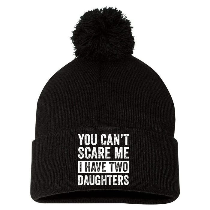 You CanT Scare Me I Have Two Daughters FatherS Day Pom Pom 12in Knit Beanie