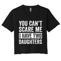 You CanT Scare Me I Have Two Daughters FatherS Day Women's Crop Top Tee