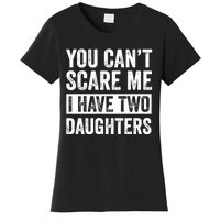 You CanT Scare Me I Have Two Daughters FatherS Day Women's T-Shirt