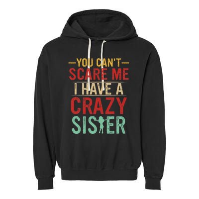 You Cant Scare Me I Have A Crazy Sister Funny Brother Gift Garment-Dyed Fleece Hoodie