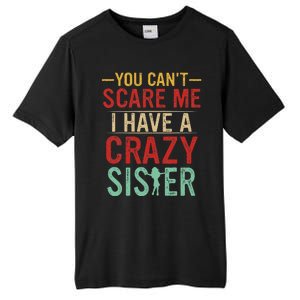 You Cant Scare Me I Have A Crazy Sister Funny Brother Gift Tall Fusion ChromaSoft Performance T-Shirt