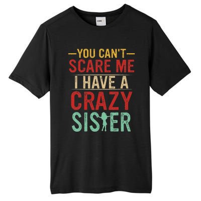 You Cant Scare Me I Have A Crazy Sister Funny Brother Gift Tall Fusion ChromaSoft Performance T-Shirt