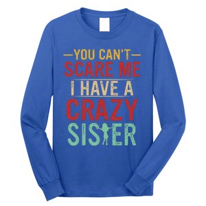 You Cant Scare Me I Have A Crazy Sister Funny Brother Gift Long Sleeve Shirt