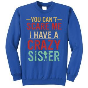 You Cant Scare Me I Have A Crazy Sister Funny Brother Gift Sweatshirt