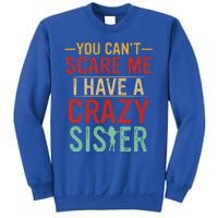 You Cant Scare Me I Have A Crazy Sister Funny Brother Gift Sweatshirt