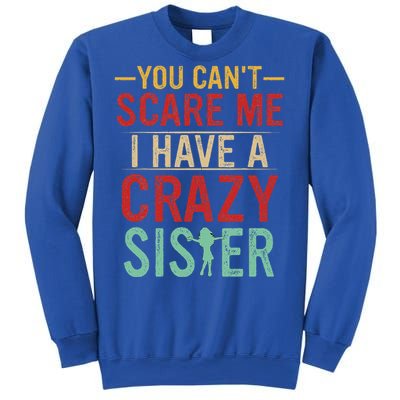 You Cant Scare Me I Have A Crazy Sister Funny Brother Gift Sweatshirt