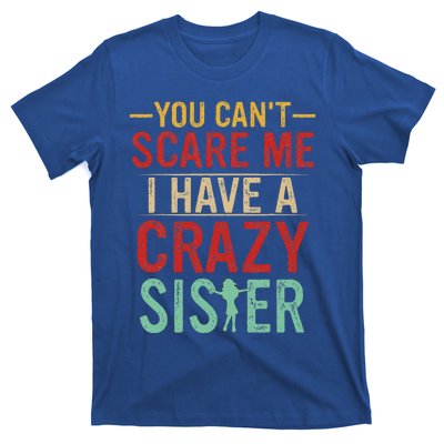 You Cant Scare Me I Have A Crazy Sister Funny Brother Gift T-Shirt