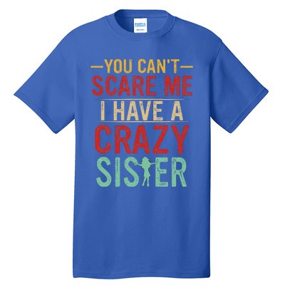 You Cant Scare Me I Have A Crazy Sister Funny Brother Gift Tall T-Shirt