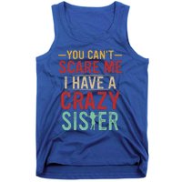 You Cant Scare Me I Have A Crazy Sister Funny Brother Gift Tank Top