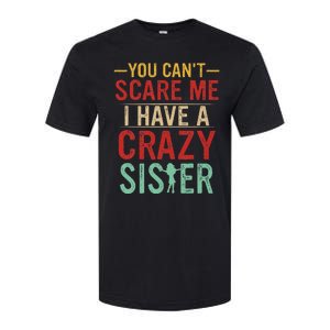 You Cant Scare Me I Have A Crazy Sister Funny Brother Gift Softstyle CVC T-Shirt