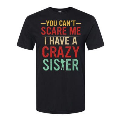 You Cant Scare Me I Have A Crazy Sister Funny Brother Gift Softstyle CVC T-Shirt