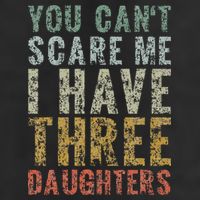 You Can't Scare Me I Have Three Daughters Dad Father Day Cool Comfort Performance Bucket Hat