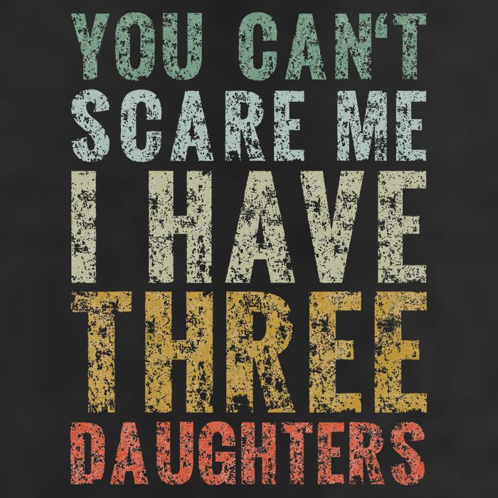 You Can't Scare Me I Have Three Daughters Dad Father Day Cool Comfort Performance Bucket Hat