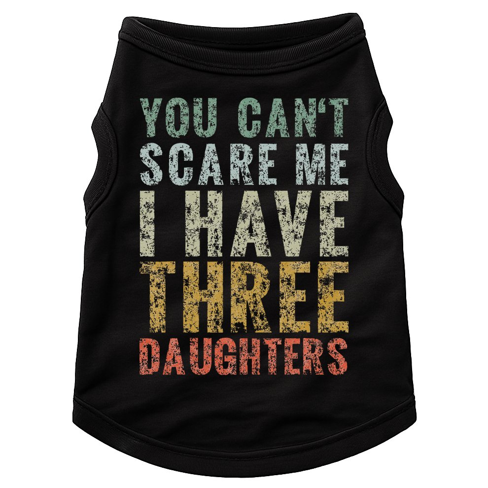 You Can't Scare Me I Have Three Daughters Dad Father Day Doggie Tank