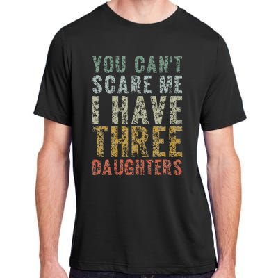 You Can't Scare Me I Have Three Daughters Dad Father Day Adult ChromaSoft Performance T-Shirt