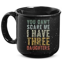 You Can't Scare Me I Have Three Daughters Dad Father Day 15oz Campfire Ceramic Mug