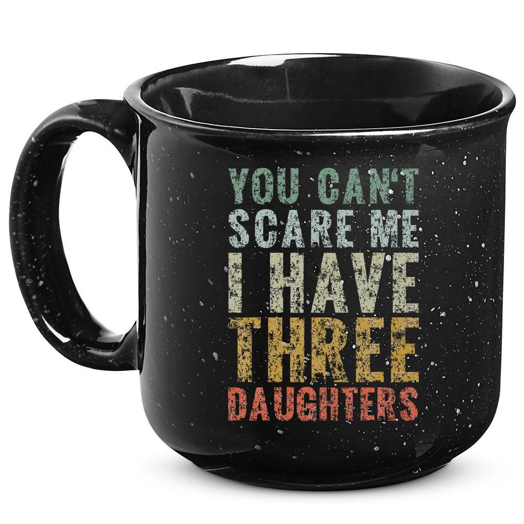 You Can't Scare Me I Have Three Daughters Dad Father Day 15oz Campfire Ceramic Mug