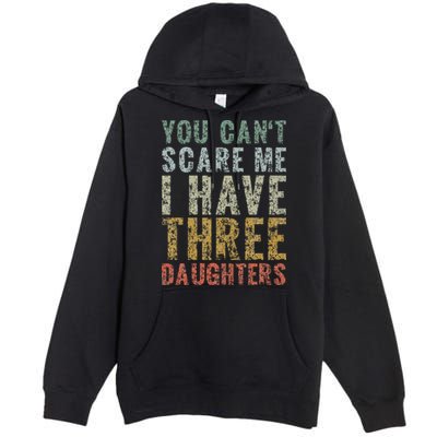 You Can't Scare Me I Have Three Daughters Dad Father Day Premium Pullover Hoodie