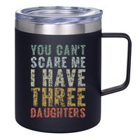 You Can't Scare Me I Have Three Daughters Dad Father Day 12oz Stainless Steel Coffee Mug