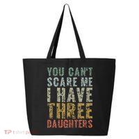 You Can't Scare Me I Have Three Daughters Dad Father Day 25L Jumbo Tote