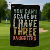 You Can't Scare Me I Have Three Daughters Dad Father Day Golf Towel