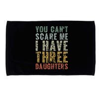 You Can't Scare Me I Have Three Daughters Dad Father Day Microfiber Hand Towel