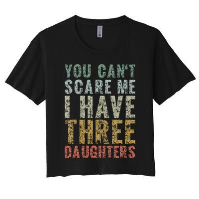 You Can't Scare Me I Have Three Daughters Dad Father Day Crop Top
