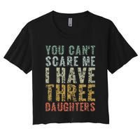 You Can't Scare Me I Have Three Daughters Dad Father Day Crop Top
