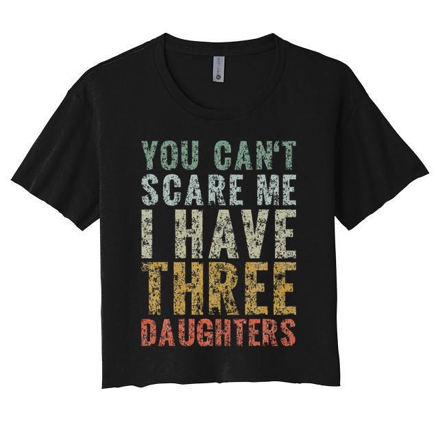 You Can't Scare Me I Have Three Daughters Dad Father Day Crop Top