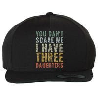 You Can't Scare Me I Have Three Daughters Dad Father Day Wool Snapback Cap