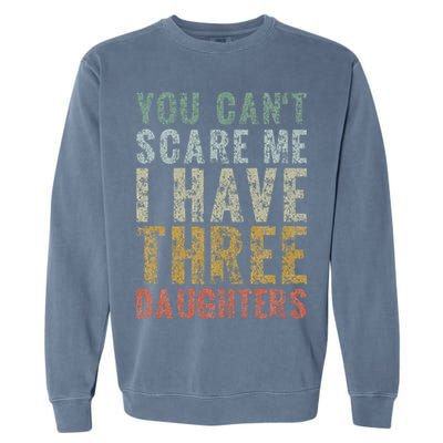 You Can't Scare Me I Have Three Daughters Dad Father Day Garment-Dyed Sweatshirt