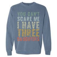 You Can't Scare Me I Have Three Daughters Dad Father Day Garment-Dyed Sweatshirt