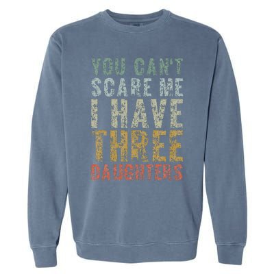 You Can't Scare Me I Have Three Daughters Dad Father Day Garment-Dyed Sweatshirt